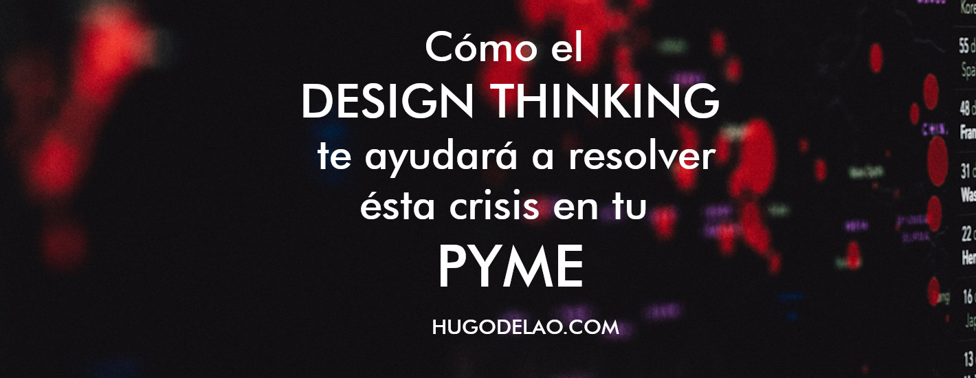 Cómo el design thinking te ayudará a resolver ésta crisis en tu PYME
