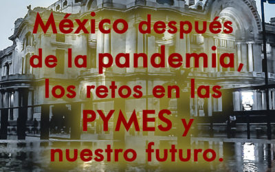 México después de la pandemia, los retos en las PYMES y nuestro futuro